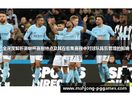 全深度解析英联杯赛制特点及其在密集赛程中对球队阵容管理的影响