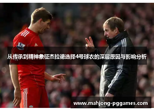 从传承到精神象征杰拉德选择4号球衣的深层原因与影响分析
