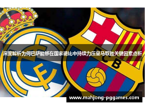 深度解析为何巴萨能够在国家德比中持续力压皇马取胜关键因素点析