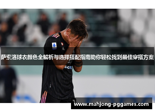 萨索洛球衣颜色全解析与选择搭配指南助你轻松找到最佳穿搭方案