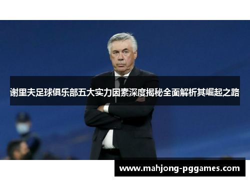 谢里夫足球俱乐部五大实力因素深度揭秘全面解析其崛起之路