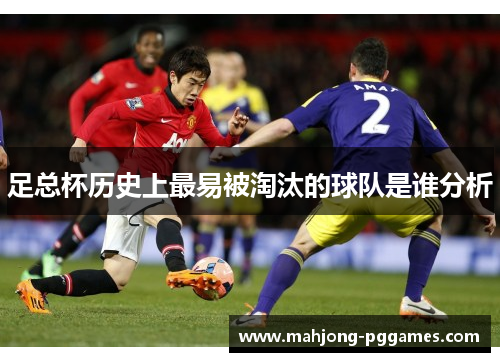 足总杯历史上最易被淘汰的球队是谁分析