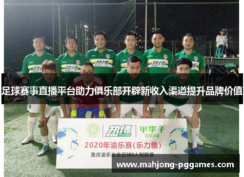 足球赛事直播平台助力俱乐部开辟新收入渠道提升品牌价值