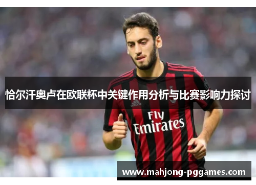 恰尔汗奥卢在欧联杯中关键作用分析与比赛影响力探讨