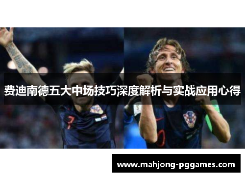 费迪南德五大中场技巧深度解析与实战应用心得