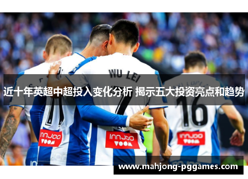 近十年英超中超投入变化分析 揭示五大投资亮点和趋势