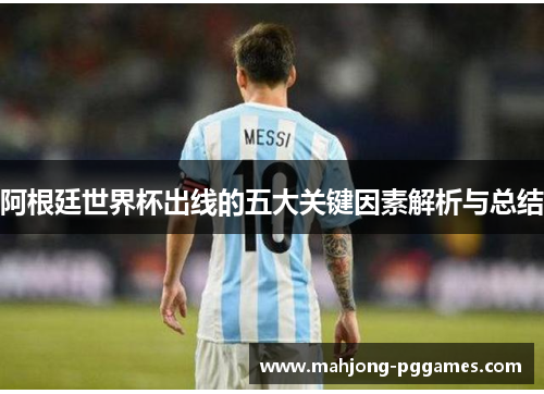 阿根廷世界杯出线的五大关键因素解析与总结