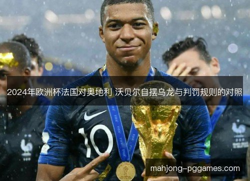2024年欧洲杯法国对奥地利 沃贝尔自摆乌龙与判罚规则的对照